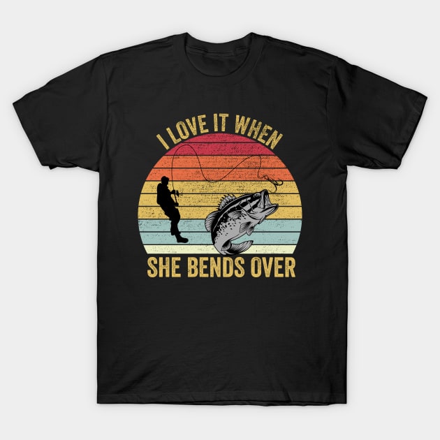 I Love It When She Bends Over Funny Fishing T-Shirt by DragonTees